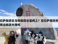 拉萨旅游去当地报团还是网上？在拉萨报团到周边旅游方便吗