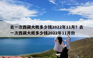 去一次西藏大概多少钱2022年11月？去一次西藏大概多少钱2022年11月份