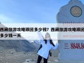 西藏旅游攻略跟团多少钱？西藏旅游攻略跟团多少钱一天