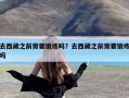 去西藏之前需要锻炼吗？去西藏之前需要锻炼吗