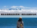 跟团去西藏旅游团费用？跟团去西藏好玩吗