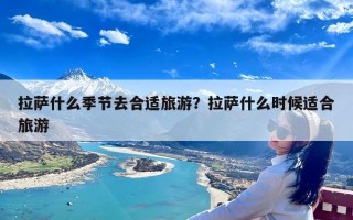 拉萨什么季节去合适旅游？拉萨什么时候适合旅游