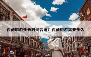 西藏旅游多长时间合适？西藏旅游需要多久