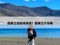 西藏之旅路线推荐？西藏之行攻略