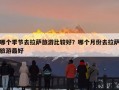 哪个季节去拉萨旅游比较好？哪个月份去拉萨旅游最好