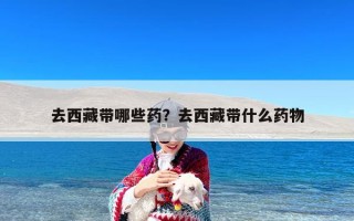 去西藏带哪些药？去西藏带什么药物