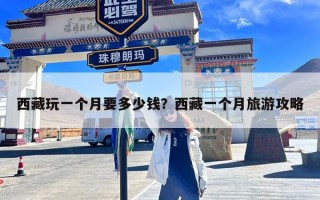 西藏玩一个月要多少钱？西藏一个月旅游攻略