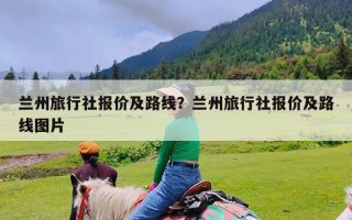 兰州旅行社报价及路线？兰州旅行社报价及路线图片