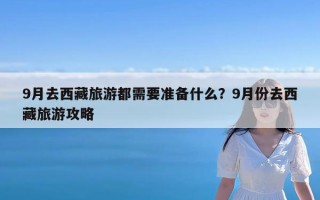 9月去西藏旅游都需要准备什么？9月份去西藏旅游攻略