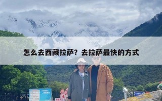 怎么去西藏拉萨？去拉萨最快的方式