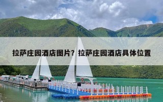 拉萨庄园酒店图片？拉萨庄园酒店具体位置