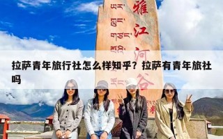 拉萨青年旅行社怎么样知乎？拉萨有青年旅社吗