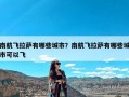 南航飞拉萨有哪些城市？南航飞拉萨有哪些城市可以飞