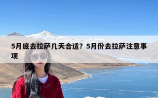 5月底去拉萨几天合适？5月份去拉萨注意事项
