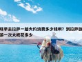 旺季去拉萨一趟大约消费多少钱啊？到拉萨旅游一次大概花多少