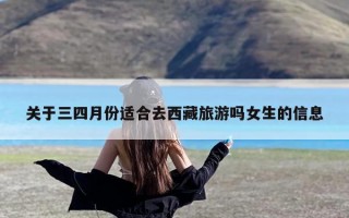 关于三四月份适合去西藏旅游吗女生的信息
