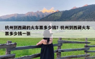 杭州到西藏的火车票多少钱？杭州到西藏火车票多少钱一张