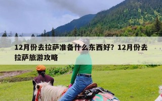 12月份去拉萨准备什么东西好？12月份去拉萨旅游攻略