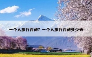 一个人旅行西藏？一个人旅行西藏多少天