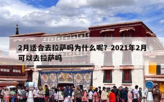 2月适合去拉萨吗为什么呢？2021年2月可以去拉萨吗