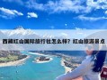 西藏红山国际旅行社怎么样？红山旅游景点