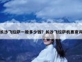 长沙飞拉萨一般多少钱？长沙飞拉萨机票查询