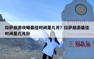 拉萨旅游攻略最佳时间是几月？拉萨旅游最佳时间是几月份