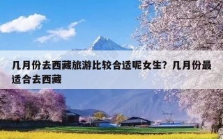 几月份去西藏旅游比较合适呢女生？几月份最适合去西藏