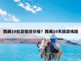 西藏10日游报团价格？西藏10天旅游线路