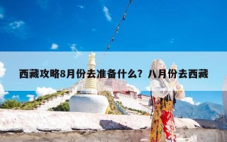 西藏攻略8月份去准备什么？八月份去西藏