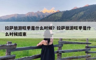 拉萨旅游旺季是什么时候？拉萨旅游旺季是什么时候结束