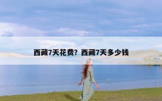 西藏7天花费？西藏7天多少钱