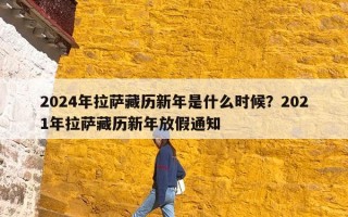 2024年拉萨藏历新年是什么时候？2021年拉萨藏历新年放假通知
