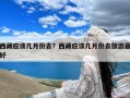 西藏应该几月份去？西藏应该几月份去旅游最好