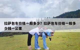 拉萨包车价格一般多少？拉萨包车价格一般多少钱一公里