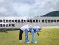 林芝旅游攻略最佳时间是几月？林芝旅游旺季是什么时候