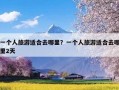 一个人旅游适合去哪里？一个人旅游适合去哪里2天