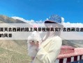 夏天去西藏的路上风景视频真实？去西藏沿途的风景