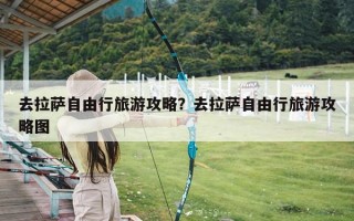 去拉萨自由行旅游攻略？去拉萨自由行旅游攻略图