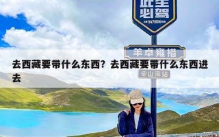 去西藏要带什么东西？去西藏要带什么东西进去