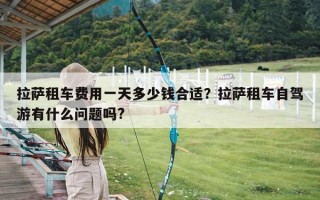 拉萨租车费用一天多少钱合适？拉萨租车自驾游有什么问题吗?