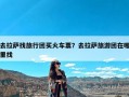 去拉萨找旅行团买火车票？去拉萨旅游团在哪里找