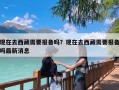 现在去西藏需要报备吗？现在去西藏需要报备吗最新消息