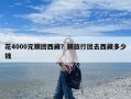 花4000元跟团西藏？跟旅行团去西藏多少钱