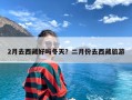 2月去西藏好吗冬天？二月份去西藏旅游
