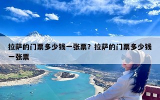 拉萨的门票多少钱一张票？拉萨的门票多少钱一张票