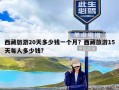 西藏旅游20天多少钱一个月？西藏旅游15天每人多少钱?