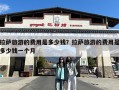 拉萨旅游的费用是多少钱？拉萨旅游的费用是多少钱一个月