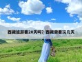 西藏旅游要20天吗？西藏需要玩几天