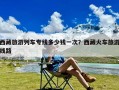 西藏旅游列车专线多少钱一次？西藏火车旅游线路